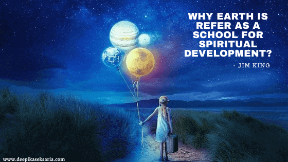 Why earth is refer as school for spiritual development?