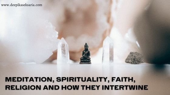 Meditation, Spirituality, Faith, Religion and How They Intertwine