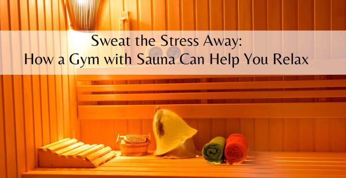 Sweat the Stress Away: How a Gym with Sauna Can Help You Relax