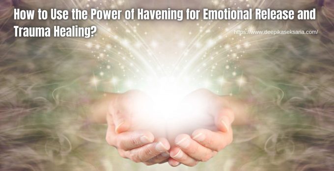 How to Use the Power of Havening for Emotional Release and Trauma Healing?